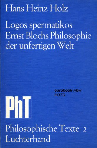 Logos spermatikos: Ernst Blochs Philosophie d. unfertigen Welt (Philosphische Texte) (German Edition) (9783472780021) by Holz, Hans Heinz