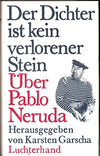 Der Dichter ist kein verlorener Stein. Über Pablo Neruda. DEA.