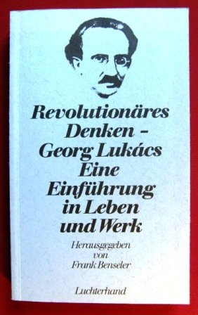 Revolutionäres Denken: Georg Lukács. Einführung in Leben und Werk.