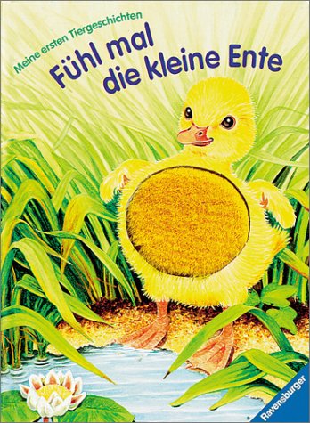 Fühl mal die kleine Ente [Ill.: Kristina Steffens. Text: Rosemarie Künzler-Behncke] - Steffens, Kristina und Rosemarie Künzler-Behncke