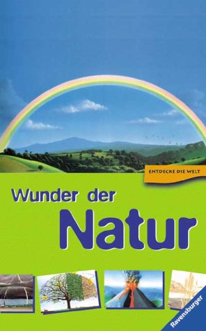 Entdecke die Welt: Wunder der Natur - Redaktion, Sabine Zürn