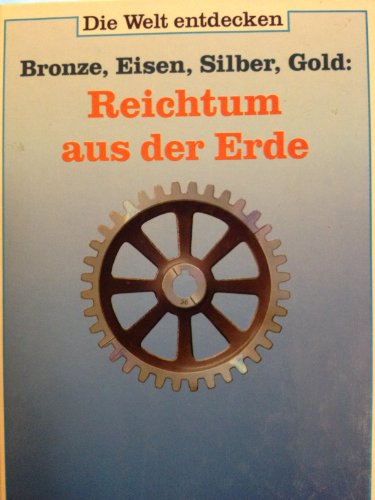 Stock image for Bronze, Eisen, Silber, Gold: Reichtum aus der Erde. Die Welt entdecken. ( Ab 6 J.). for sale by medimops