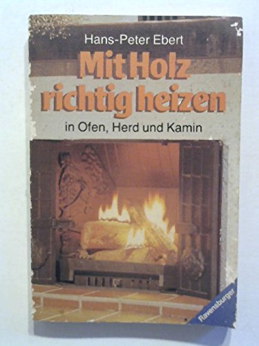 Beispielbild fr Mit Holz richtig heizen in Ofen, Herd und Kamin. zum Verkauf von medimops