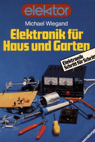 Elektronik für Haus und Garten. Elektronik Schritt für Schritt.