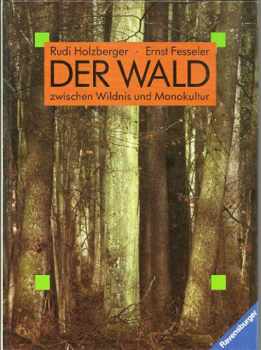 Stock image for Der Wald: Zwischen Wildnis und Monokultur Holzberger, Rudi and Fesseler, Ernst for sale by tomsshop.eu