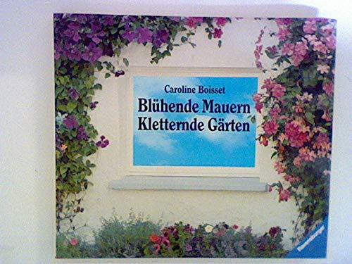Stock image for Blhende Mauern. Kletternde Grten. Kletterpflanzen, Hngepflanzen, Spaliere, grne Wnde for sale by medimops