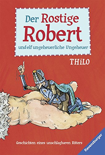 Der Rostige Robert und elf ungeheuerliche Ungeheuer: Geschichten eines unschlagbaren Ritters (Ravensburger Taschenbücher) - Leopé, THiLO