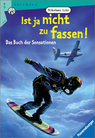 Ist ja nicht zu fassen. Das Buch der Sensationen. ( Ab 9 J.). (9783473530717) by Lenz, Nikolaus; Meyer, Andreas