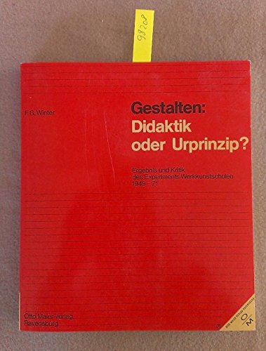Gestalten, Didaktik oder Urprinzip? : Ergebnis u. Kritik d. Experiments Werkkunstschulen 1949 - 1971. F. G. Winter - Winter, Friedrich G.