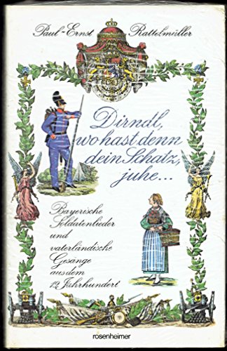 Stock image for Dirndl, wo hast denn dein Schatz. Bayerische Soldatenlieder und vaterlndische Gesnge aus dem 19. Jahrhundert. for sale by Versandantiquariat  Rainer Wlfel