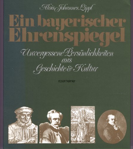 Beispielbild fr Ein bayerischer Ehrenspiegel Unvergessene Persnlichkeiten aus Geschichte & Kultur zum Verkauf von Zellibooks. Zentrallager Delbrck