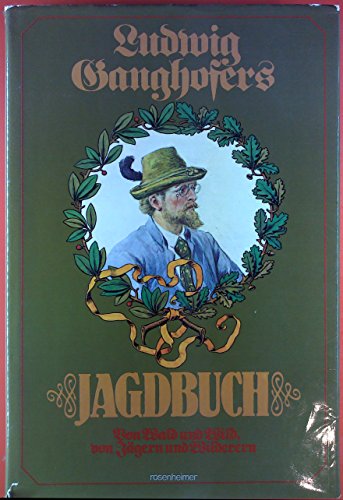 Ludwig Ganghofers Jagdbuch. Von Jägern und Wilderern