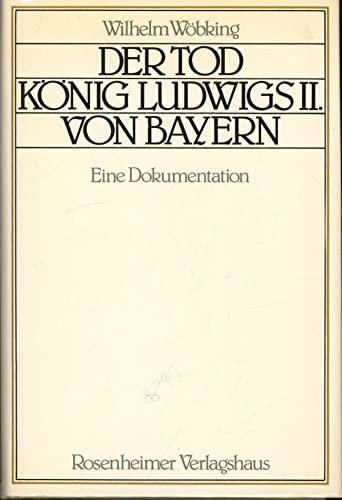 Der Tod König Ludwigs II. von Bayern. Eine Dokumentation. (Rosenheimer Raritäten).