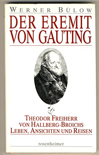 Der Eremit von Gauting. Theodor Freiherr von Hallberg-Broichs - Leben, Ansichten und Reisen. - Bülow, Werner
