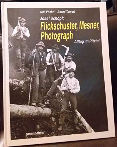 Josef Schöpf : Flickschuster, Mesner, Photograph. Alltag im Pitztal.