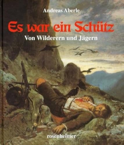 Es war ein Schütz. Von Wilderern und Jägern. - Aberle, Andreas