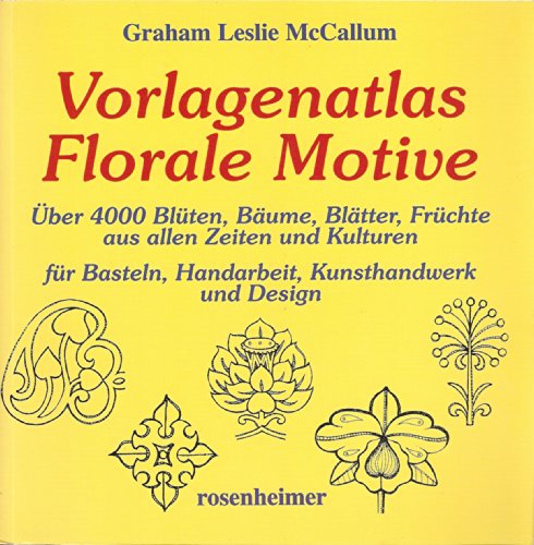 Stock image for Vorlagenatlas Florale Motive: ber 4000 Blten, Bume Bltter, Frchte aus allen Zeiten und Kulturen fr Basteln, Handarbeit, Kunsthandwerk und Design von Graham Leslie McCallum (Autor) for sale by BUCHSERVICE / ANTIQUARIAT Lars Lutzer