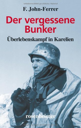 Der vergessene Bunker. Überlebenskampf in Karelien. - F. John-Ferrer