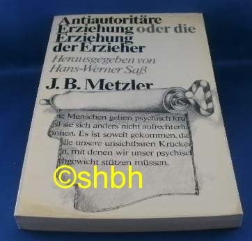 Antiautoritäre Erziehung oder die Erziehung der Erzieher : soziales Lernen in Erwachsenengruppen....