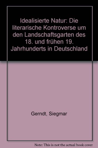 9783476004581: Idealisierte Natur: Die literarische Kontroverse um den Landschaftsgarten des 18. und fruhen 19. Jahrhunderts in Deutschland (German Edition)