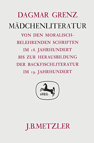 9783476004864: Mdchenliteratur: Von den moralisch-belehrenden Schriften im 18. Jahrhundert bis zur Herausbildung der Backfischliteratur im 19. Jahrhundert. Germanistische Abhandlungen, Band 52