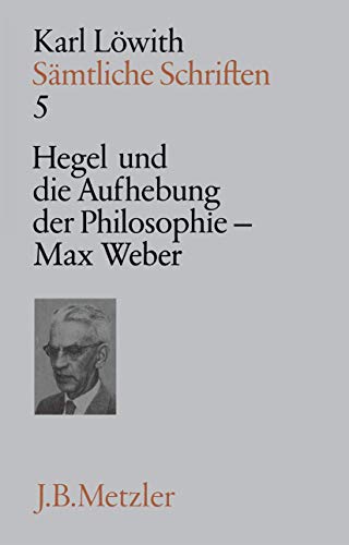 Beispielbild fr Smtliche Schriften, 9 Bde., Bd.5, Hegel und die Aufhebung der Philosophie im 19. Jahrhundert, Max Weber: Band 5: Hegel und die Aufhebung der . Weber (Smtliche Schriften, 5, Band 5) Lwith, Karl zum Verkauf von online-buch-de