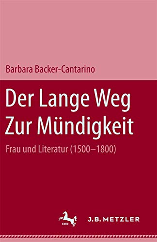 Der lange Weg zur Mündigkeit: Frau und Literatur (1500-1800) - Becker-Cantarino, Barbara