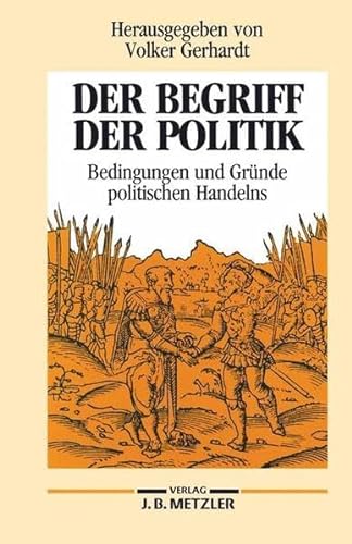 Der Begriff der Politik: Bedingungen und Gründe politischen Handelns Bedingungen und Gründe politischen Handelns - Gerhardt, Volker