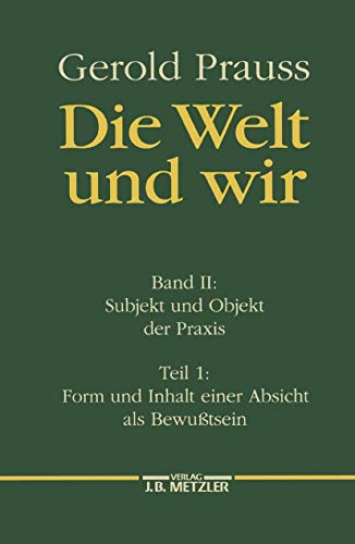 Beispielbild fr Die Welt und wir. Band II: Subjekt und Objekt der Praxis. Teil 1: Form und Inhalt einer Absicht als Bewutsein. zum Verkauf von Antiquariat Bernhardt