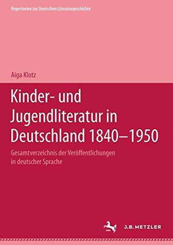 9783476007025: Kinder- und Jugendliteratur in Deutschland 1840–1950: Band I: A–F (Repertorien zur deutschen Literaturgeschichte) (German Edition)