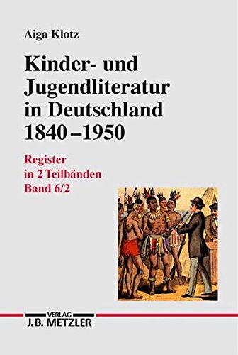 Stock image for Kinder- und Jugendliteratur in Deutschland 1840?1950: Band VI: Register in zwei Teilbnden.Teilband 1: Titel, Illustratoren, Erscheinungsjahre . Literaturgeschichte) (German Edition) for sale by Brook Bookstore