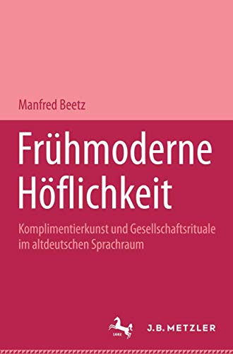 9783476007230: Frhmoderne Hflichkeit: Komplimentierkunst und Gesellschaftsrituale im altdeutschen Sprachraum. Germanistische Abhandlungen, Band 67