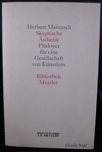 Skeptische AÌˆsthetik: PlaÌˆdoyer fuÌˆr eine Gesellschaft von KuÌˆnstlern (Bibliothek Metzler) (German Edition) (9783476007322) by Mainusch, Herbert