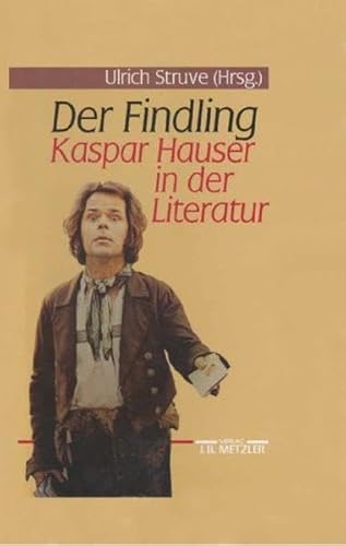 9783476007865: Der Findling. Kaspar Hauser in der Literatur