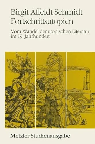 Fortschrittsutopien. Vom Wandel der utopischen Literatur im 19. Jahrhundert, - Affeldt-Schmidt, Birgit