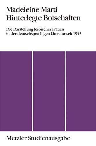 9783476008565: Hinterlegte Botschaften: Die Darstellung lesbischer Frauen in der deutschsprachigen Literatur seit 1945. Metzler Studienausgabe