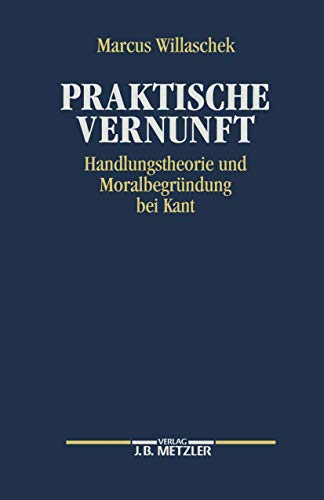 Praktische Vernunft: Handlungstheorie und MoralbegrÃ¼ndung bei Kant (German Edition) (9783476008640) by Willaschek, Marcus