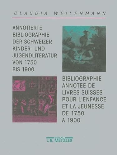 Annotierte Bibliographie der Schweizer Kinder- und Jugendliteratur von 1750 bis 1900. Bibliograph...