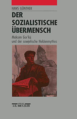 Der sozialistische Ãœbermensch: Maksim Gor'kij und der sowjetische Heldenmythos (German Edition) (9783476009012) by GÃ¼nther, Hans