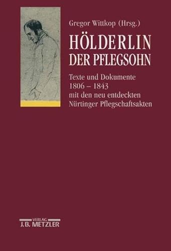 Hölderlin, Der Pflegsohn: Texte und Dokumente 1806-1843 mit den neu entdeckten Nürtinger Pflegsch...