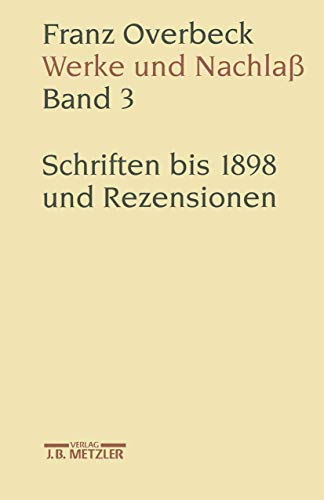 9783476009647: Franz Overbeck Werke Und Nachla: Schriften Bis 1898 Und Rezensionen: Band 3: Schriften bis 1898 und Rezensionen