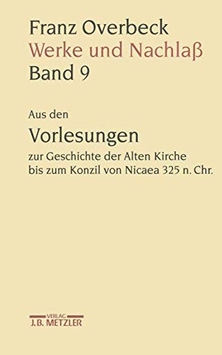 9783476009715: Franz Overbeck: Werke und Nachla: Band 9: Aus den Vorlesungen zur Geschichte der Alten Kirche bis zum Konzil von Nicaea 325 n. Chr.