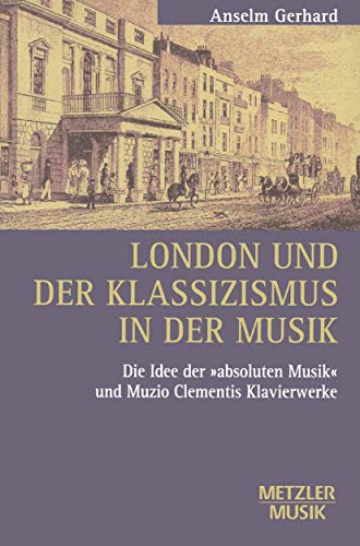 9783476009760: London und der Klassizismus in der Musik: Die Idee der 'absoluten Musik' und Muzio Clementis Klavierwerke (Metzler Musik)
