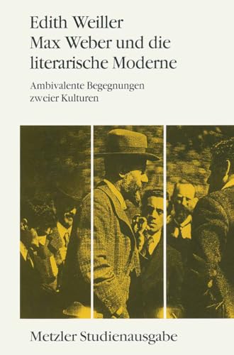 9783476009821: Max Weber und die literarische Moderne: Ambivalente Begegnungen zweier Kulturen. Metzler Studienausgabe