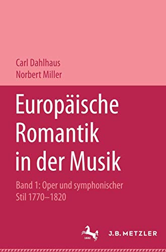 9783476014115: Europäische Romantik in der Musik: Band 1: Oper und symphonischer Stil 1770–1820 (Metzler Musik)