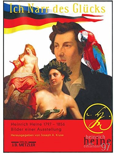 Ich Narr des Glücks. Heinrich Heine 1797-1856. Bilder einer Ausstellung.