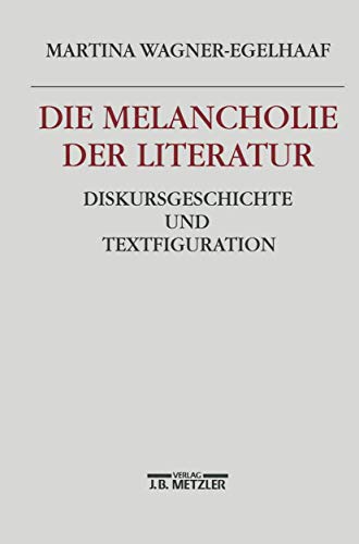 Stock image for Die Melancholie der Literatur: Diskursgeschichte und Textfiguration (German Edition) for sale by Books Unplugged