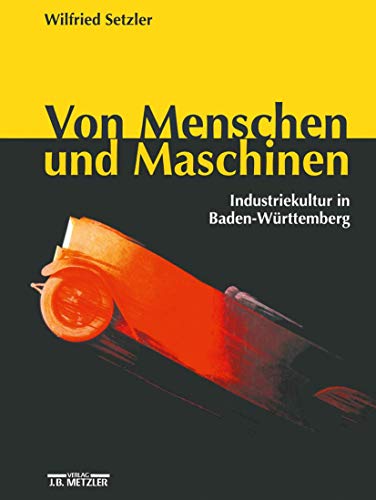 Von Menschen und Maschinen: Industriekultur in Baden-WÃ¼rttemberg (German Edition) (9783476015884) by Laschewski, Kerstin; Setzler, Wilfried; SchÃ¶nhagen, Benigna; Setzler, Sybille
