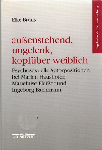 Stock image for Aussenstehend, ungelenk, kopfber weiblich: Psychosexuelle Autorpositionen bei Marlen Haushofer, Marieluise Fleisser und Ingeborg Bachmann (Ergebnisse der Frauenforschung) for sale by medimops