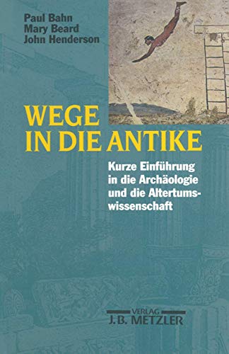 9783476016836: Wege in die Antike: Kleine Einfhrung in die Archologie und die Altertumswissenschaft